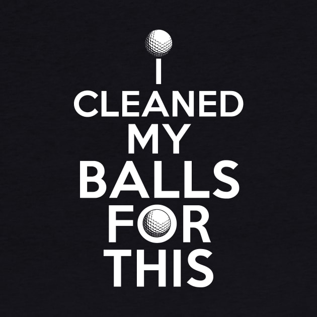 I Cleaned My Balls For This Funny Golfer Design by 4Craig